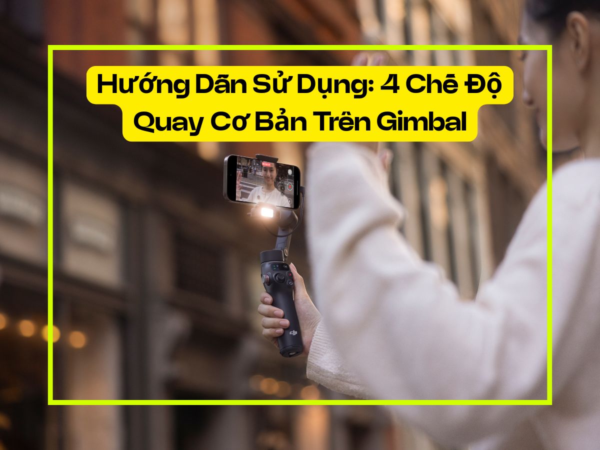 Hướng dẫn 4 chế độ quay cơ bản trên Gimbal