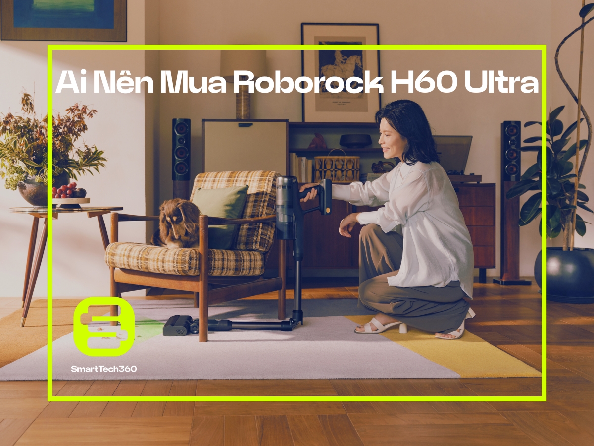 Đối tượng nên mua Roborock H60 Ultra