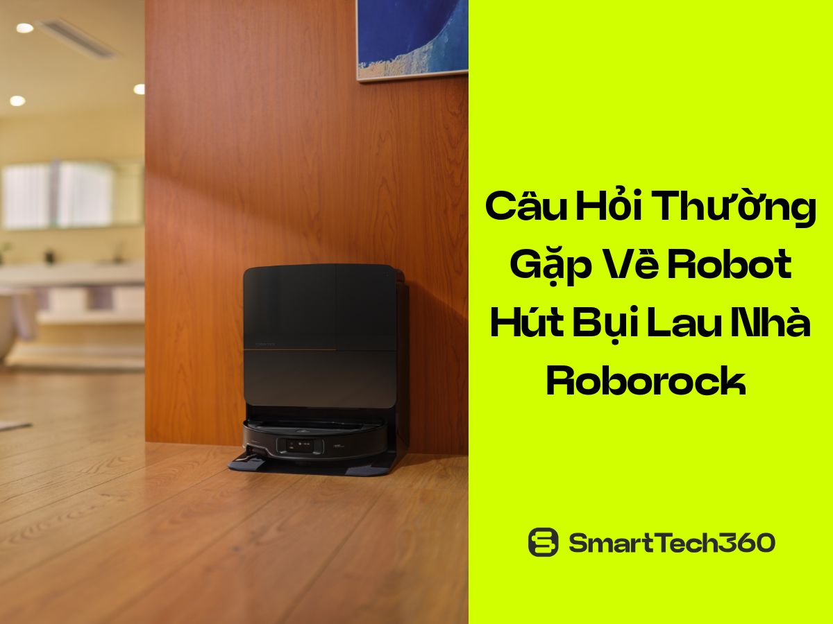 Câu hỏi thường gặp về robot hút bụi lau nhà Roborock