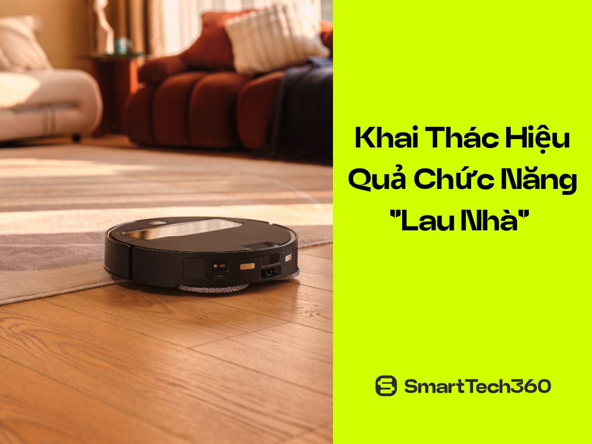 Khai thác hiệu quả chức năng lau nhà trên robot Roborock