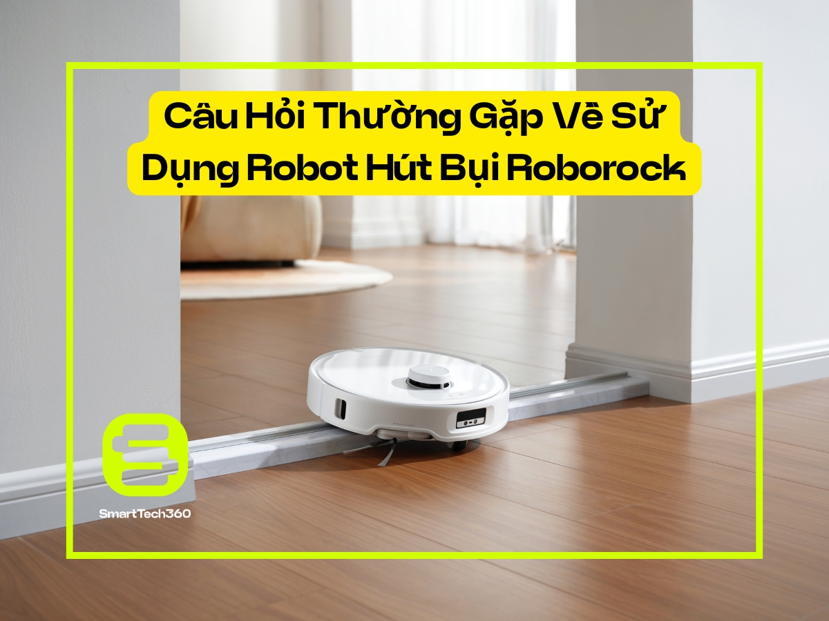 Câu hỏi thường gặp khi sử dụng robot hút bụi Roborock