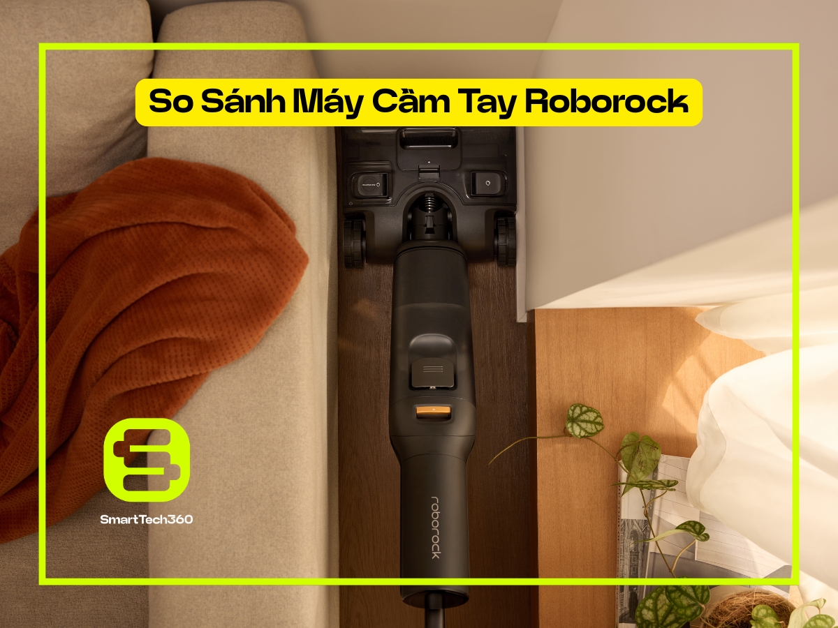 So sánh các dòng máy hút bụi và lau sàn cầm tay Roborock