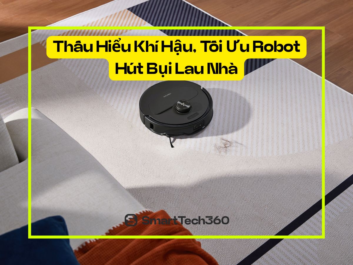 Thấu hiểu khí hậu Việt Nam để tối ưu robot hút bụi