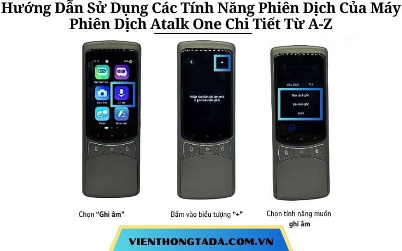 Hướng Dẫn Sử Dụng Các Tính Năng Phiên Dịch Của Máy Phiên Dịch Atalk One Chi Tiết Từ A-Z