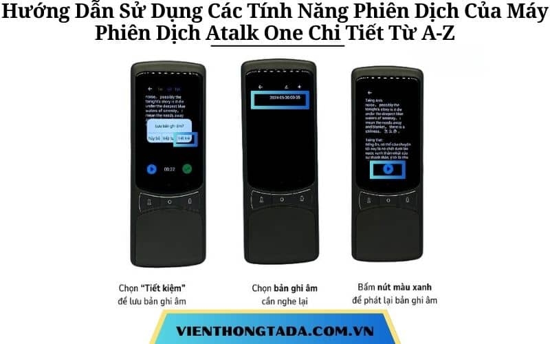 Hướng Dẫn Sử Dụng Các Tính Năng Phiên Dịch Của Máy Phiên Dịch Atalk One Chi Tiết Từ A-Z