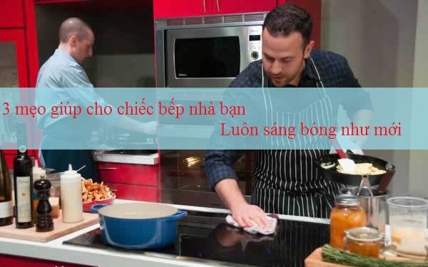 3 mẹo giúp cho chiếc bếp nhà bạn luôn sáng bóng như mới