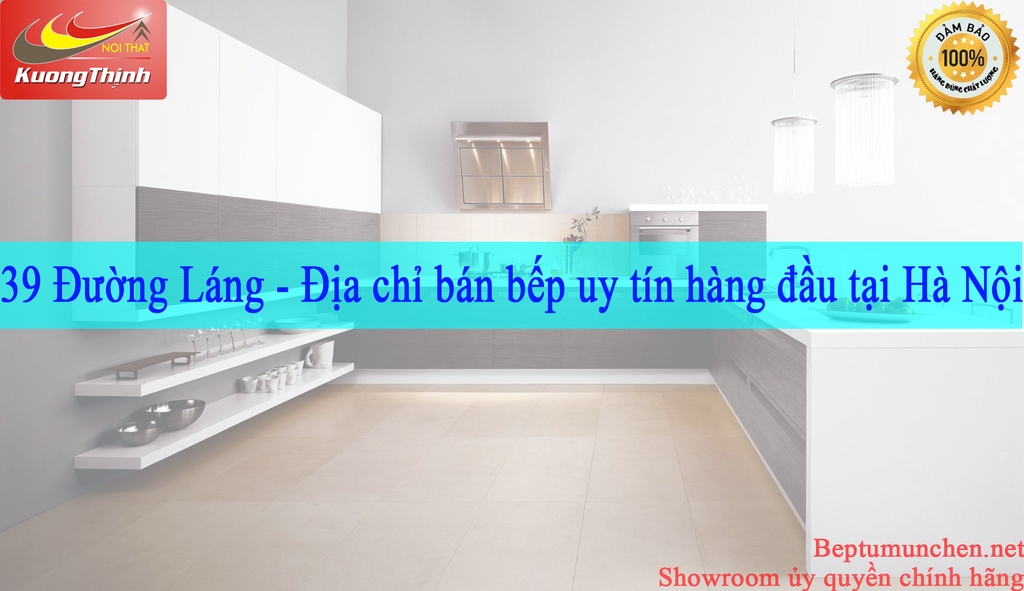 39 Đường Láng - Địa chỉ bán bếp uy tín hàng đầu tại Hà Nội
