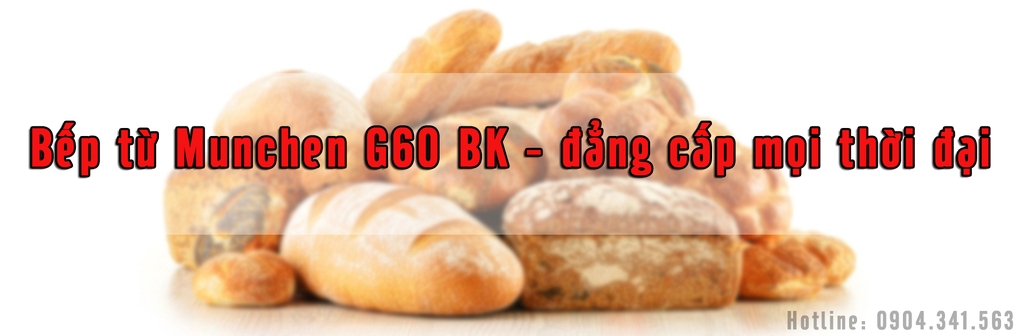 Bếp từ Munchen G60 BK - đẳng cấp qua mọi thời đại