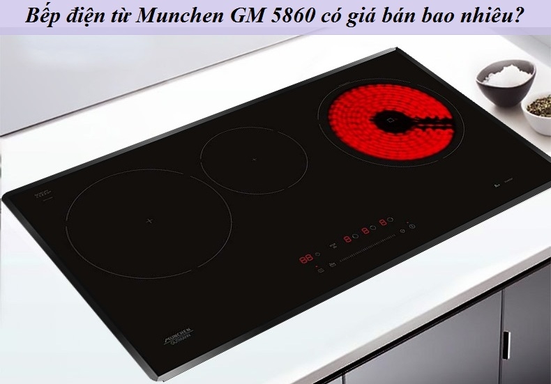 Giá bán mới nhất của bếp điện từ Munchen GM 5860