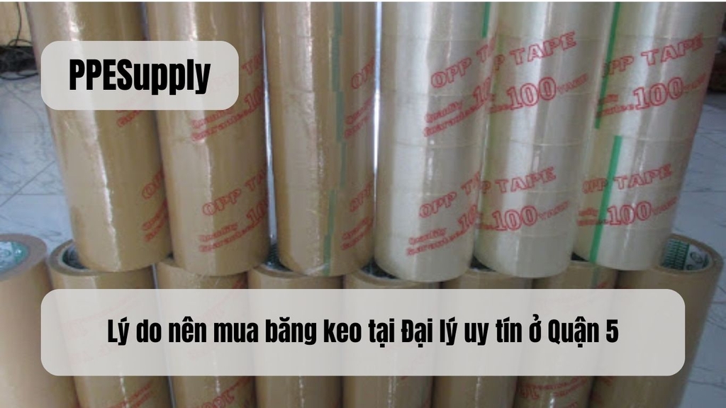 Lý do nên mua băng keo tại Đại lý uy tín ở Quận 5