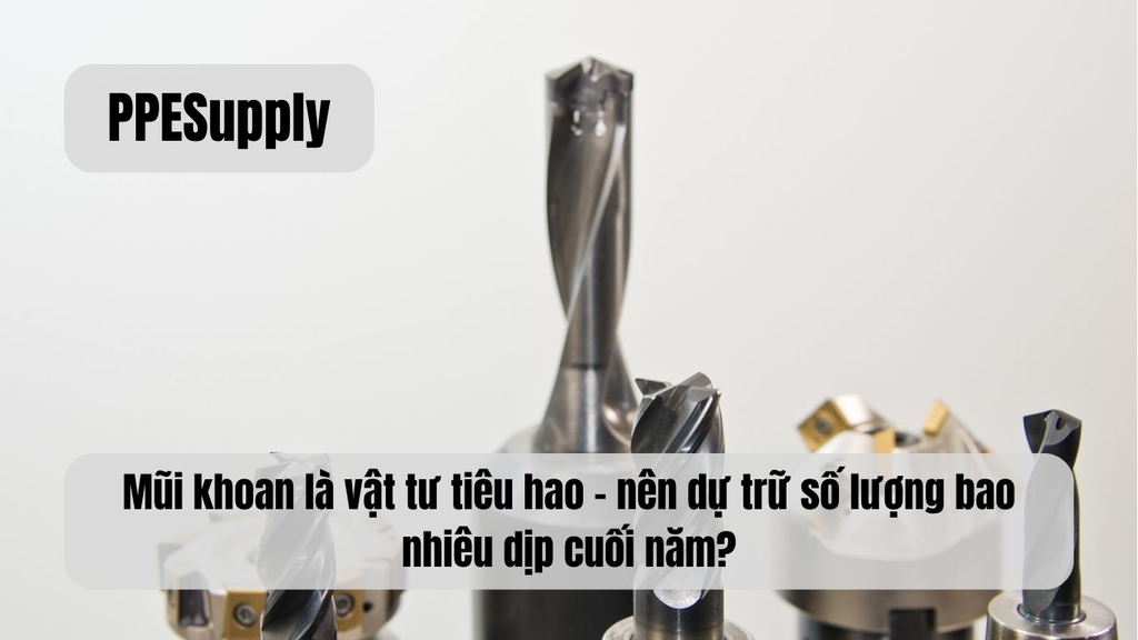 Mũi khoan là vật tư tiêu hao – nên dự trữ số lượng bao nhiêu dịp cuối năm?