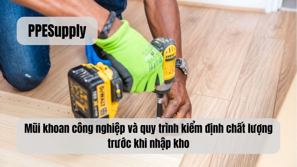 Mũi khoan công nghiệp và quy trình kiểm định chất lượng trước khi nhập kho