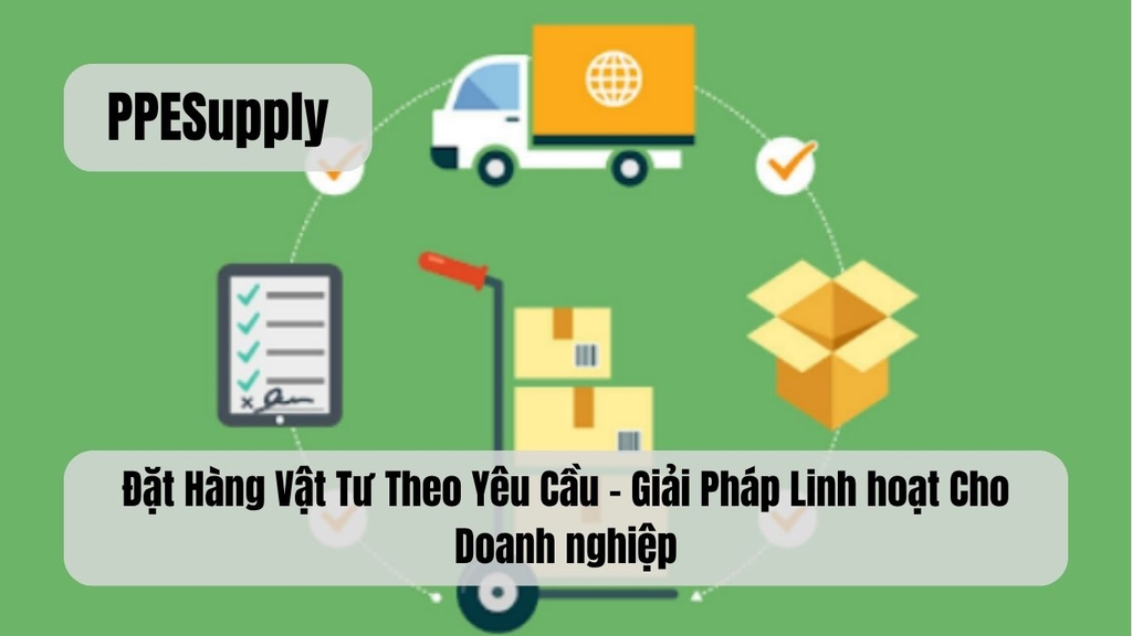 Đặt Hàng Vật Tư Theo Yêu Cầu – Giải Pháp Linh hoạt Cho Doanh nghiệp