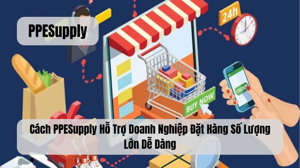 Cách PPESupply Hỗ Trợ Doanh Nghiệp Đặt Hàng Số Lượng Lớn Dễ Dàng