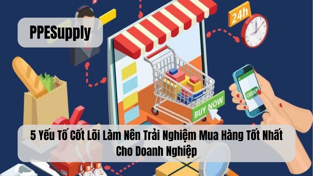 5 Yếu Tố Cốt Lõi Làm Nên Trải Nghiệm Mua Hàng Tốt Nhất Cho Doanh Nghiệp
