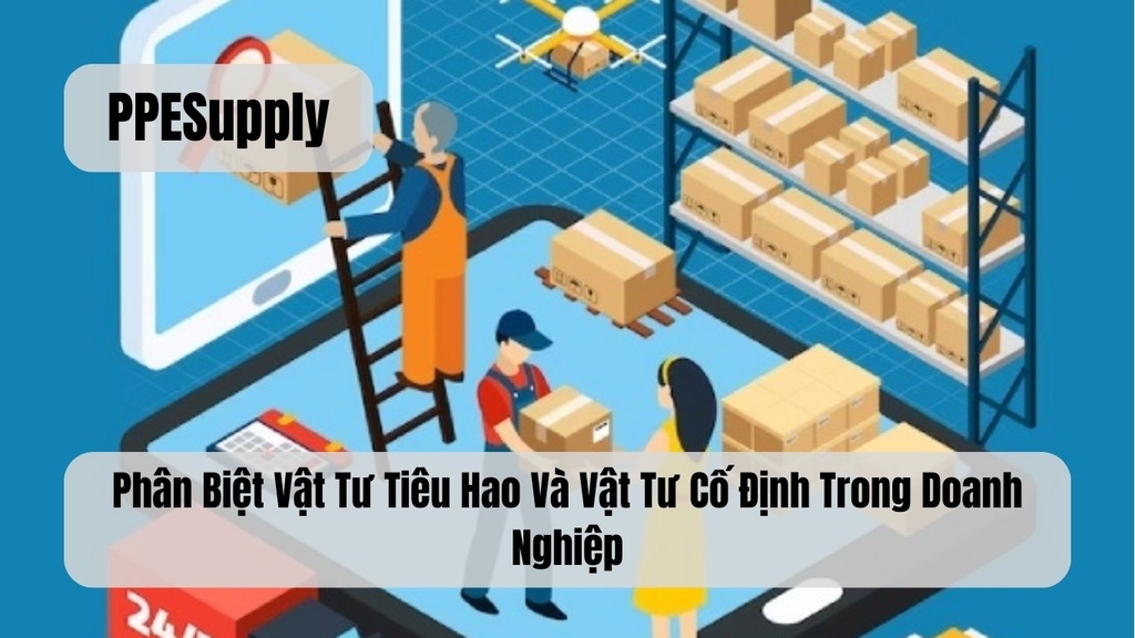 Phân Biệt Vật Tư Tiêu Hao Và Vật Tư Cố Định Trong Doanh Nghiệp