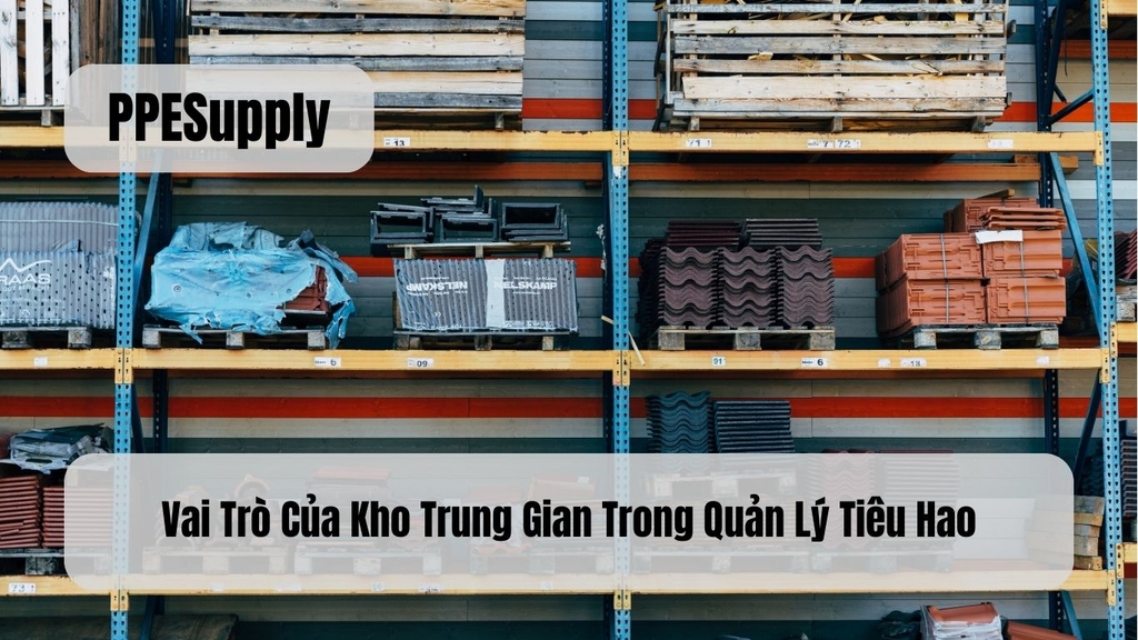 Vai Trò Của Kho Trung Gian Trong Quản Lý Tiêu Hao
