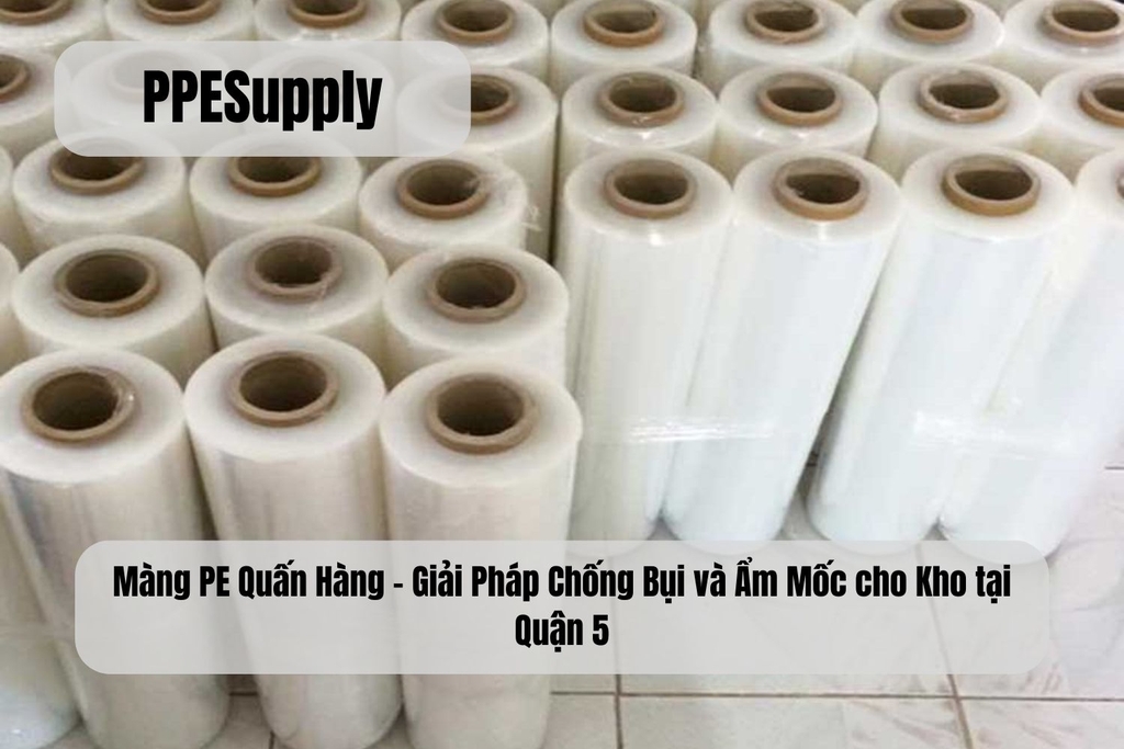 Màng PE Quấn Hàng – Giải Pháp Chống Bụi và Ẩm Mốc cho Kho tại Quận 5