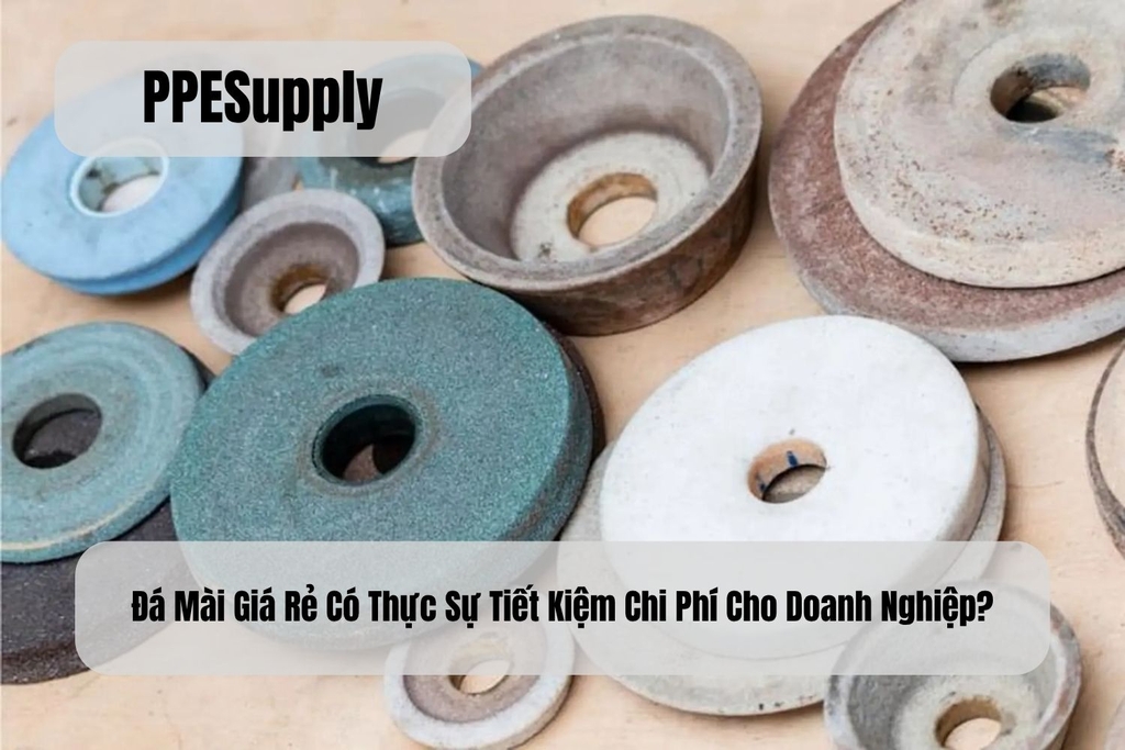 Đá Mài Giá Rẻ Có Thực Sự Tiết Kiệm Chi Phí Cho Doanh Nghiệp?
