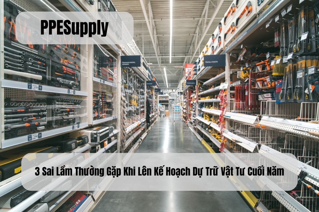 3 Sai Lầm Thường Gặp Khi Lên Kế Hoạch Dự Trữ Vật Tư Cuối Năm