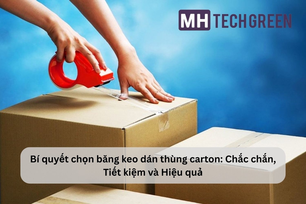 Bí quyết chọn băng keo dán thùng carton: Chắc chắn, Tiết kiệm và Hiệu quả