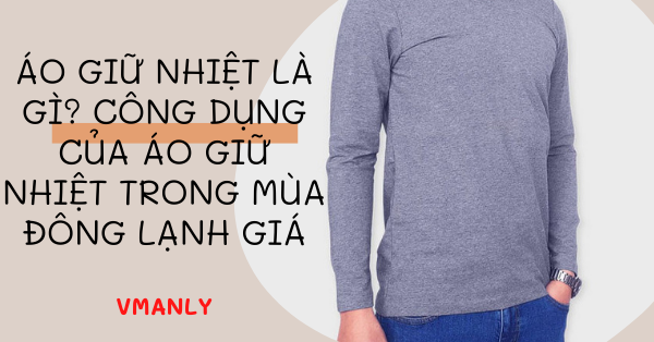 ao-giu-nhiet-la-gi-cong-dung-cua-ao-giu-nhiet-trong-mua-dong-lanh-gia
