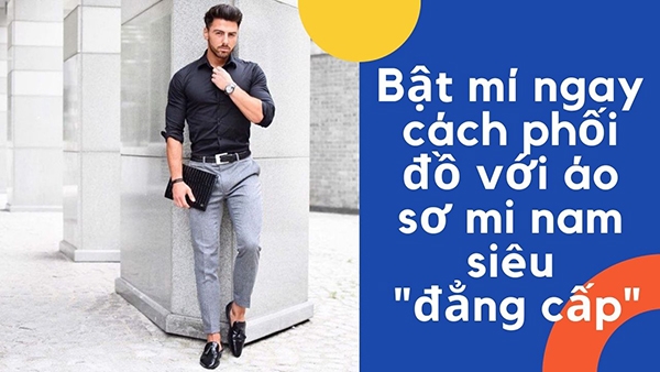 bat-mi-ngay-cach-phoi-do-voi-ao-so-mi-nam-sieu-dang-cap