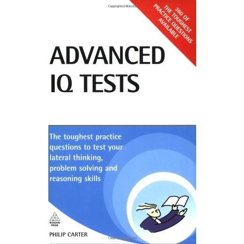 Advanced IQ Tests - The Toughest Practice Questions to Test Your Lateral Thinking, Problem Solving and Reasoning Skills