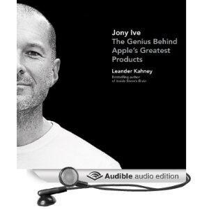 Jony Ive: The Genius Behind Apple's Greatest Products [Unabridged] [Audible Audio Edition]