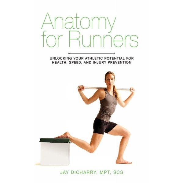 Anatomy for Runners - Unlocking Your Athletic Potential for Health, Speed, and Injury Prevention