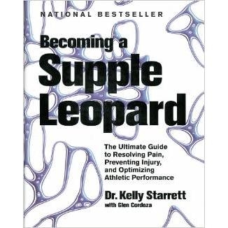 Becoming a Supple Leopard- The Ultimate Guide to Resolving Pain, Preventing Injury, and Optimizing Athletic Performance