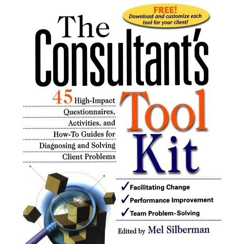 The Consultant's Toolkit: High-Impact Questionnaires, Activities and How-to Guides for Diagnosing and Solving Client Problems