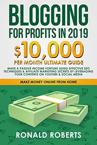 Blogging for Profits in 2019: 10,000/month ultimate guide – Make a Passive Income Fortune using Effective Seo Techniques & Affiliate Marketing Secrets ... YouTube & Social Media (Make Money Online)