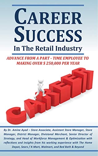 CAREER SUCCESS IN THE RETAIL INDUSTRY: ADVANCE FROM A PART-TIME EMPLOYEE TO MAKING OVER $250,000 PER YEAR