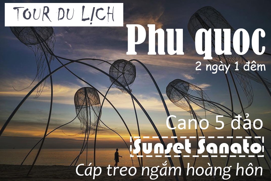 PHÚ QUỐC - 2N1D: CANO CAO TỐC 5 ĐẢO + CÁP TREO NGẮM HOÀNG HÔN - THAM QUAN & THƯỞNG THỨC ĐẶC SẢN TẠI PHÚ QUỐC