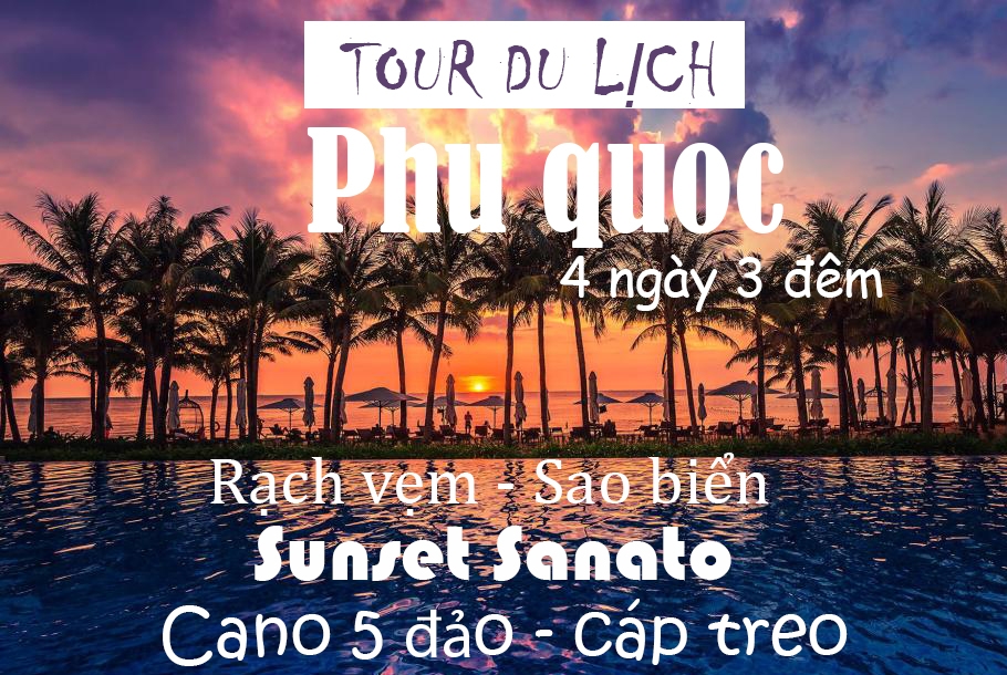 PHÚ QUỐC - 4N3Đ: CANO 5 ĐẢO + CÁP TREO DÀI NHẤT THẾ GIỚI + BÃI SAO + NGẮM HOÀN HÔN TẠI SUNSET SANATO BEACH + RẠCH VẸM 