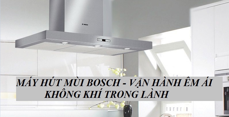 may-hut-mui-bosch-van-hanh-em-ai-khong-khi-trong-lanh