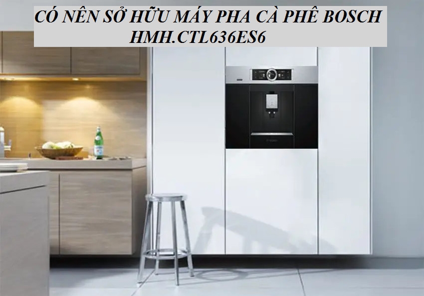 co-nen-so-huu-may-pha-ca-phe-bosch-hmh-ctl636es6