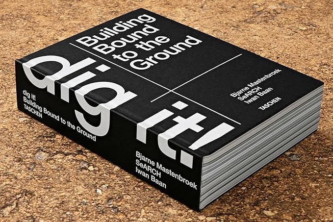 Bjarne Mastenbroek. Dig it! Building Bound to the Ground