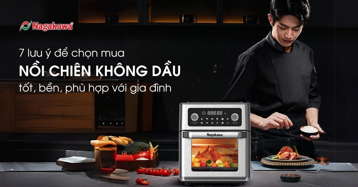 7 lưu ý để chọn mua nồi chiên không dầu tốt, bền, phù hợp với gia đình