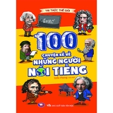 Tri Thức Thế Giới : 100 Chuyện Kể Về Những Người Nổi Tiếng