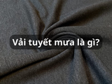 Vải tuyết mưa là gì? Tính chất và ứng dụng vải tuyết mưa