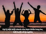 Gợi ý đặt biệt danh cho bạn thân hay ho, hài hước và ý nghĩa