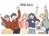 Xu hướng gen Z: Mãi keo là gì mà ai cũng sử dụng từ này?
