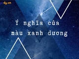 Ý nghĩa của màu xanh dương - Sắc màu quan trọng cuộc sống hàng ngày