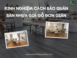 Kinh nghiệm cách bảo quản sàn nhựa giả gỗ đơn giản