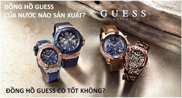 Đồng hồ Guess xuất xứ của nước nào sản xuất, có tốt không?