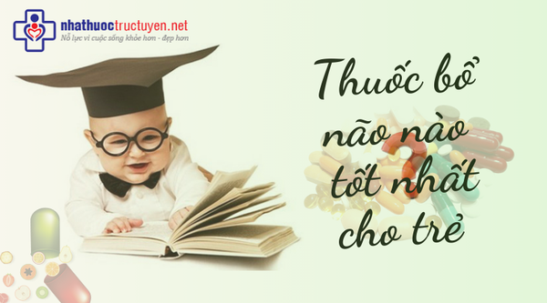 Thuốc bổ não tốt nhất cho trẻ em nên dùng sản phẩm nào?