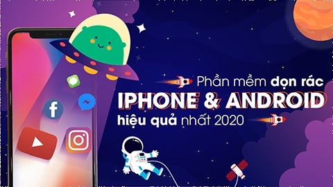 Phần mềm dọn rác iPhone và Android tốt nhất và hiệu quả 2020