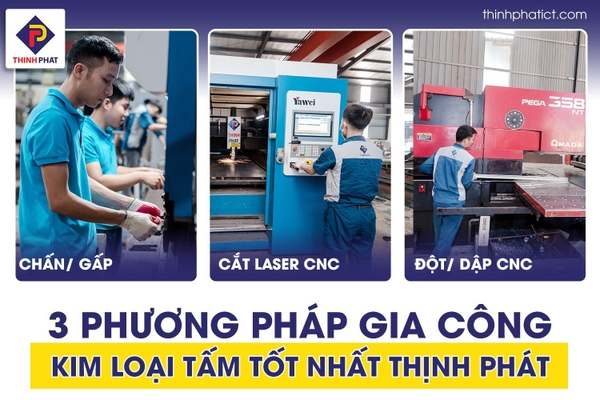 3 phương pháp gia công kim loại tấm tốt nhất Thịnh Phát